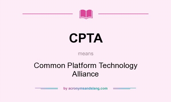 What does CPTA mean? It stands for Common Platform Technology Alliance