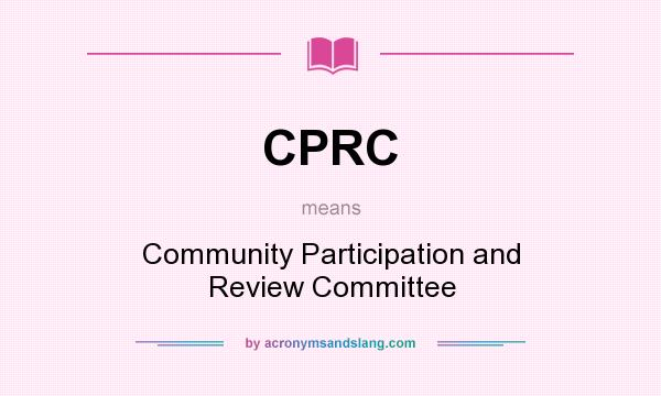 What does CPRC mean? It stands for Community Participation and Review Committee
