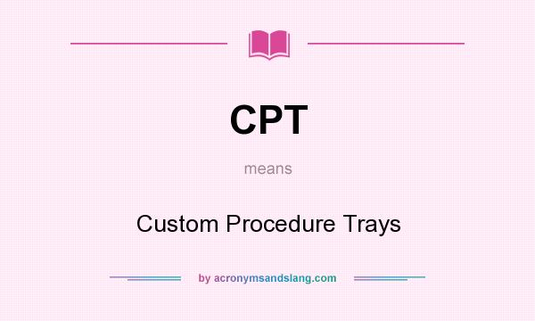 What does CPT mean? It stands for Custom Procedure Trays
