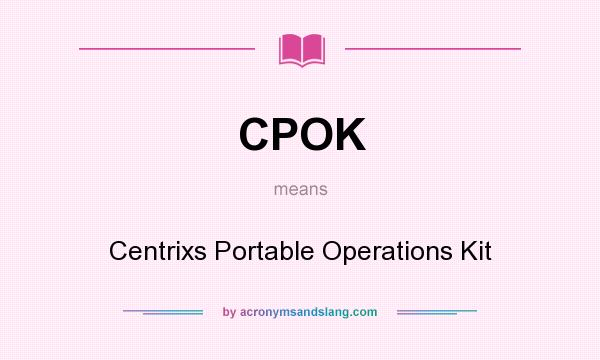 What does CPOK mean? It stands for Centrixs Portable Operations Kit