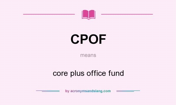 What does CPOF mean? It stands for core plus office fund