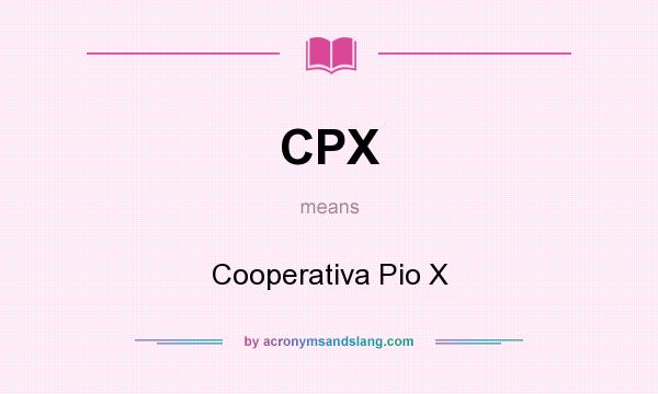 What does CPX mean? It stands for Cooperativa Pio X