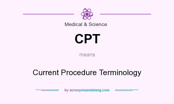 What does CPT mean? It stands for Current Procedure Terminology