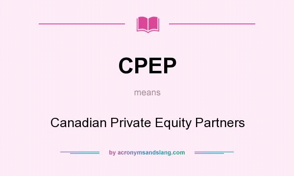 What does CPEP mean? It stands for Canadian Private Equity Partners