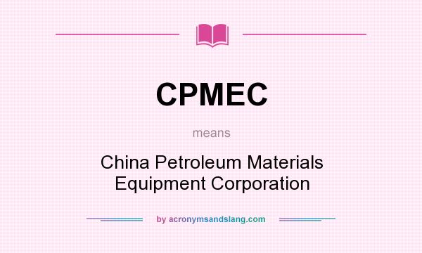 What does CPMEC mean? It stands for China Petroleum Materials Equipment Corporation