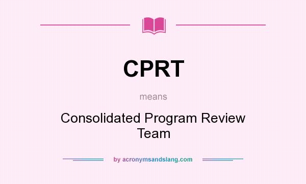 What does CPRT mean? It stands for Consolidated Program Review Team