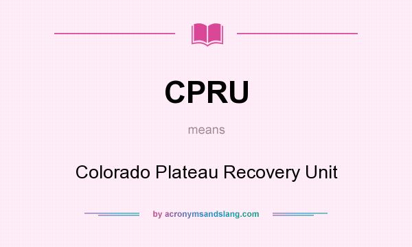 What does CPRU mean? It stands for Colorado Plateau Recovery Unit