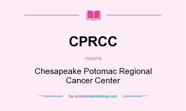 What does CPRCC mean? It stands for Chesapeake Potomac Regional Cancer Center