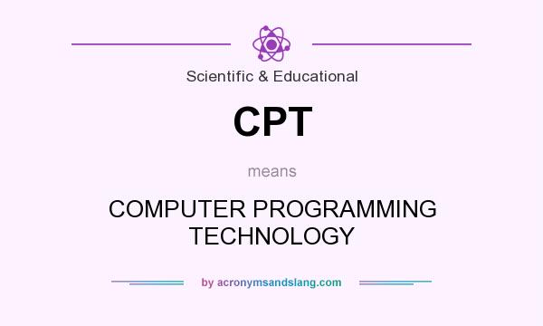 What does CPT mean? It stands for COMPUTER PROGRAMMING TECHNOLOGY