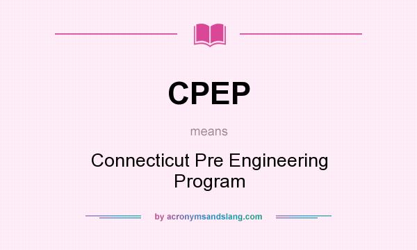 What does CPEP mean? It stands for Connecticut Pre Engineering Program