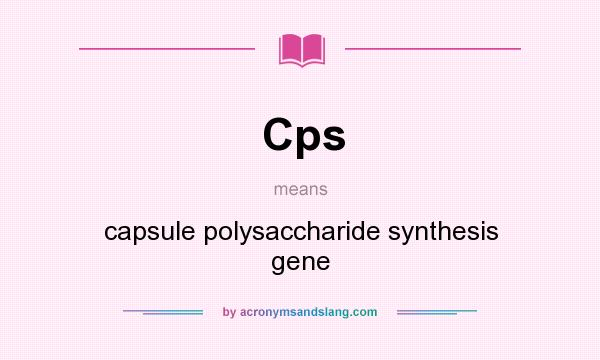 What does Cps mean? It stands for capsule polysaccharide synthesis gene