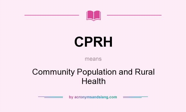 What does CPRH mean? It stands for Community Population and Rural Health