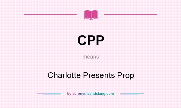 What does CPP mean? It stands for Charlotte Presents Prop