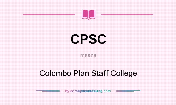What does CPSC mean? It stands for Colombo Plan Staff College