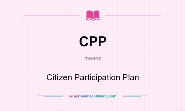 What does CPP mean? It stands for Citizen Participation Plan