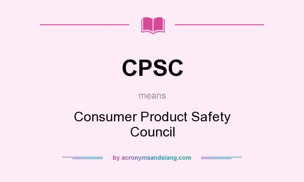What does CPSC mean? It stands for Consumer Product Safety Council