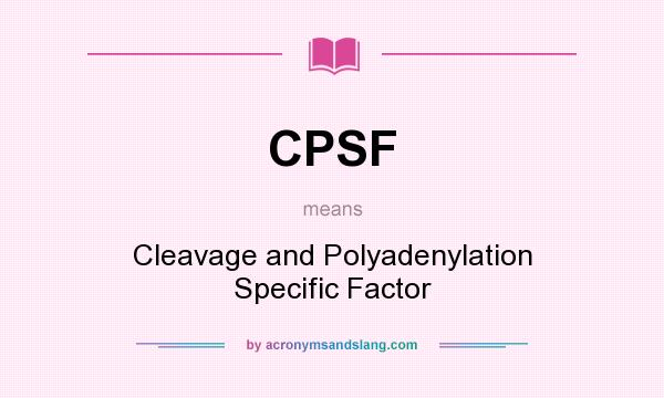 What does CPSF mean? It stands for Cleavage and Polyadenylation Specific Factor