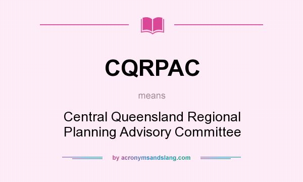 What does CQRPAC mean? It stands for Central Queensland Regional Planning Advisory Committee