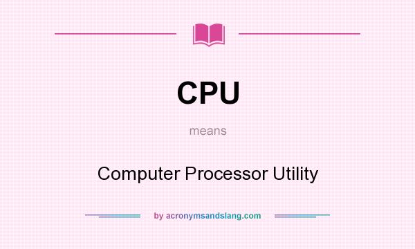 What does CPU mean? It stands for Computer Processor Utility