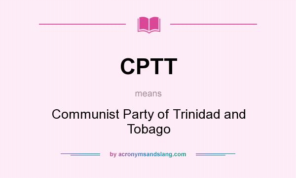 What does CPTT mean? It stands for Communist Party of Trinidad and Tobago