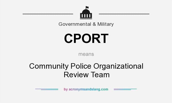 What does CPORT mean? It stands for Community Police Organizational Review Team