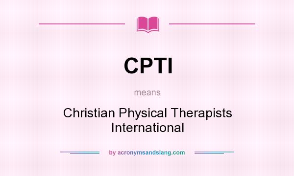 What does CPTI mean? It stands for Christian Physical Therapists International