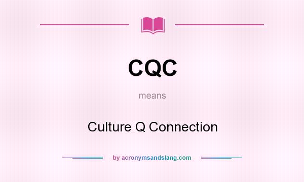 What does CQC mean? It stands for Culture Q Connection