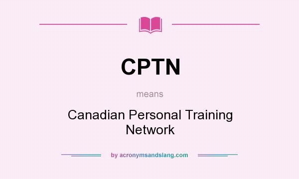 What does CPTN mean? It stands for Canadian Personal Training Network