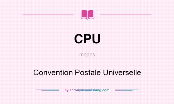 What does CPU mean? It stands for Convention Postale Universelle