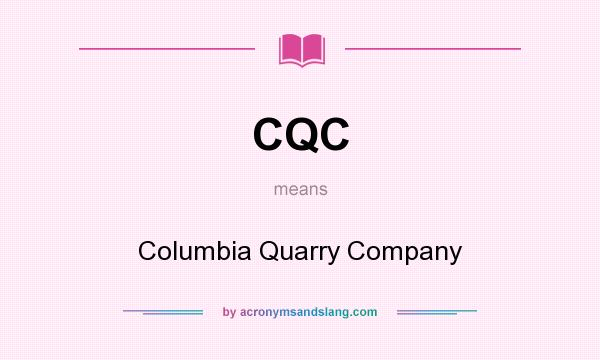 What does CQC mean? It stands for Columbia Quarry Company