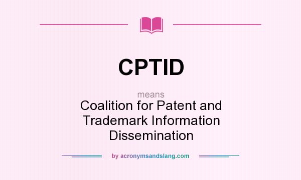 What does CPTID mean? It stands for Coalition for Patent and Trademark Information Dissemination