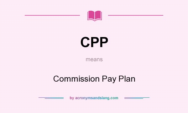 What does CPP mean? It stands for Commission Pay Plan