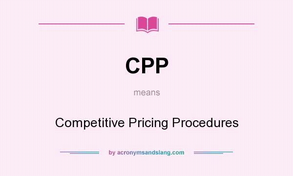 What does CPP mean? It stands for Competitive Pricing Procedures
