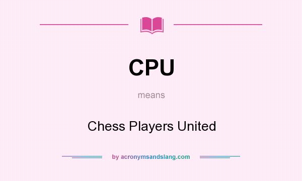 What does CPU mean? It stands for Chess Players United