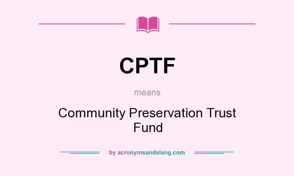 What does CPTF mean? It stands for Community Preservation Trust Fund