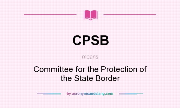 What does CPSB mean? It stands for Committee for the Protection of the State Border