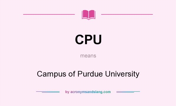 What does CPU mean? It stands for Campus of Purdue University