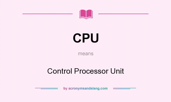 What does CPU mean? It stands for Control Processor Unit