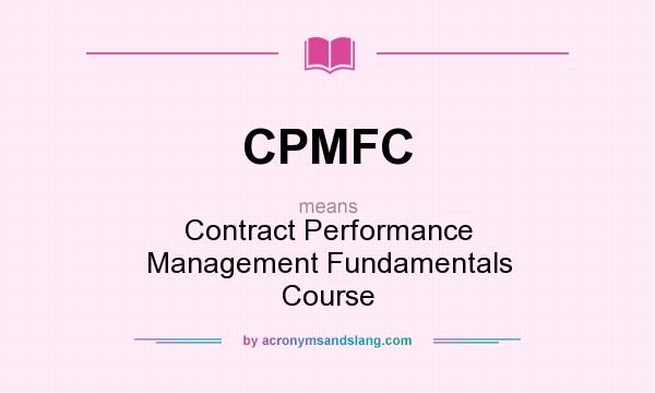 What does CPMFC mean? It stands for Contract Performance Management Fundamentals Course