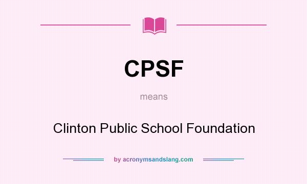 What does CPSF mean? It stands for Clinton Public School Foundation