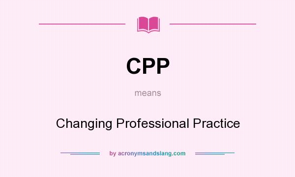 What does CPP mean? It stands for Changing Professional Practice