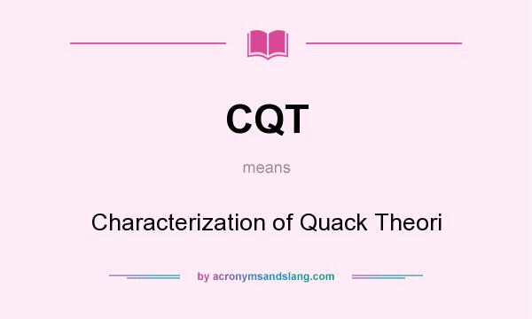 What does CQT mean? It stands for Characterization of Quack Theori