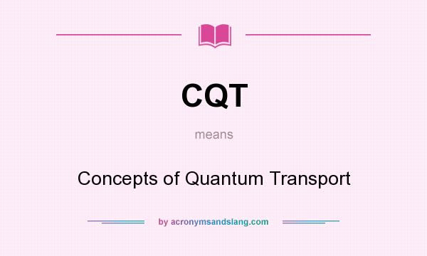 What does CQT mean? It stands for Concepts of Quantum Transport