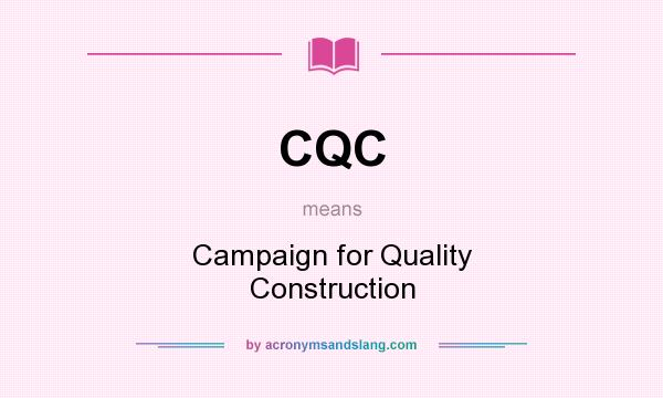 What does CQC mean? It stands for Campaign for Quality Construction