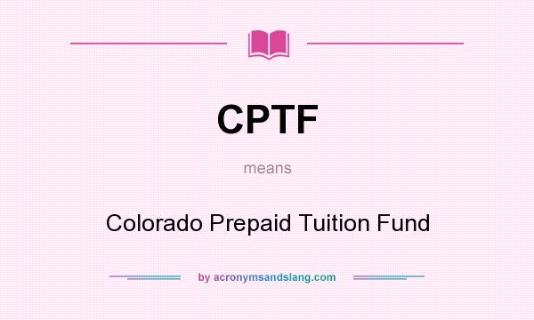 What does CPTF mean? It stands for Colorado Prepaid Tuition Fund