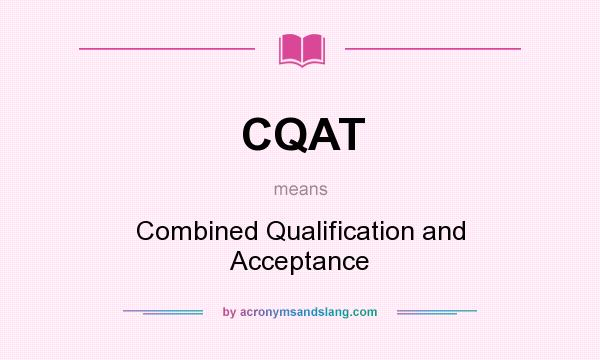 What does CQAT mean? It stands for Combined Qualification and Acceptance