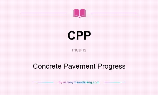 What does CPP mean? It stands for Concrete Pavement Progress