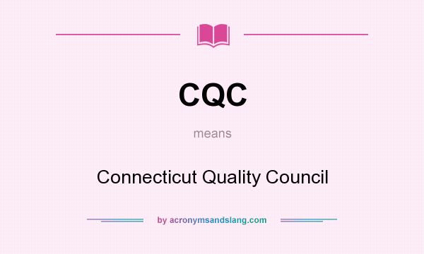 What does CQC mean? It stands for Connecticut Quality Council