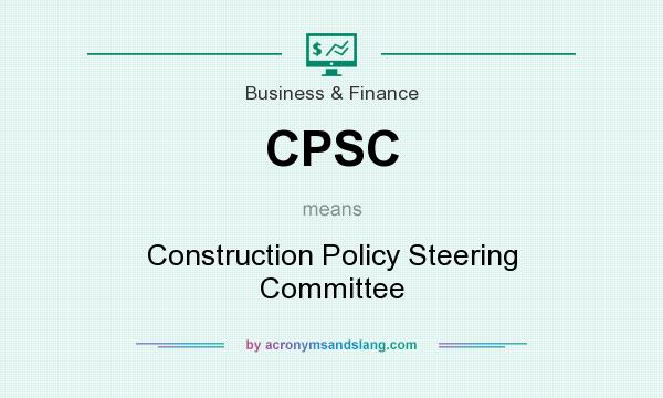 What does CPSC mean? It stands for Construction Policy Steering Committee
