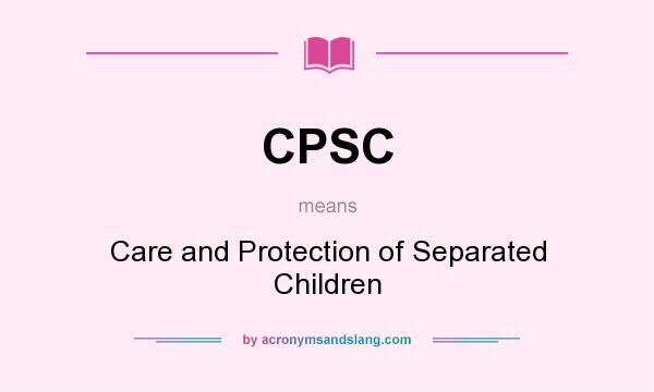 What does CPSC mean? It stands for Care and Protection of Separated Children